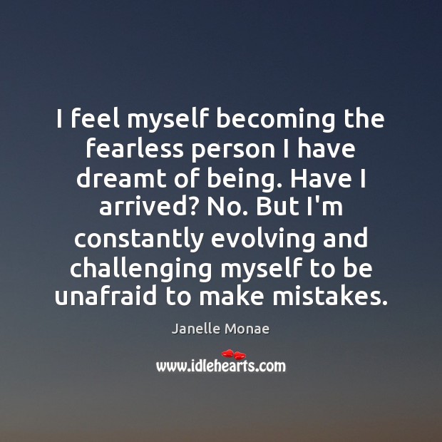 I feel myself becoming the fearless person I have dreamt of being. Janelle Monae Picture Quote