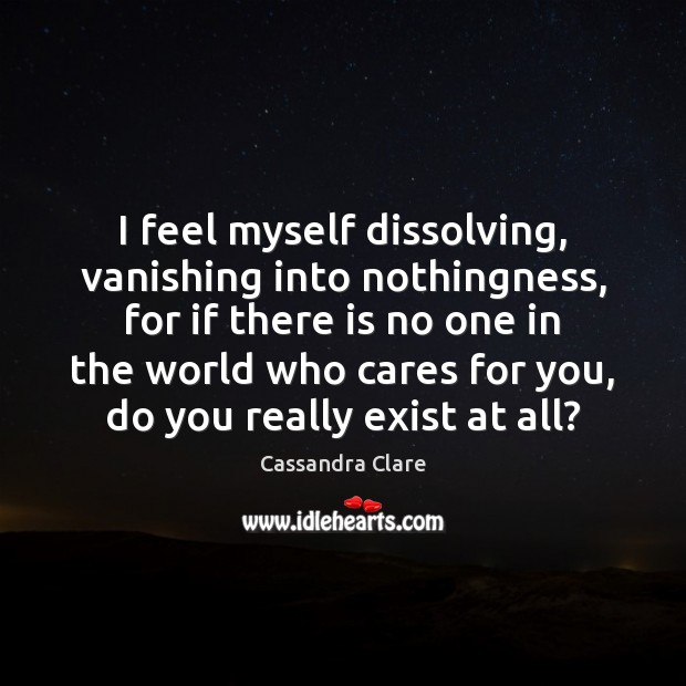I feel myself dissolving, vanishing into nothingness, for if there is no Image