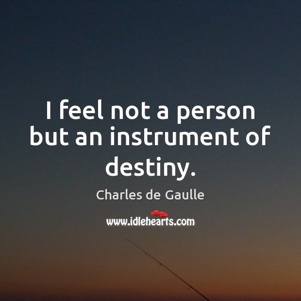 I feel not a person but an instrument of destiny. Charles de Gaulle Picture Quote