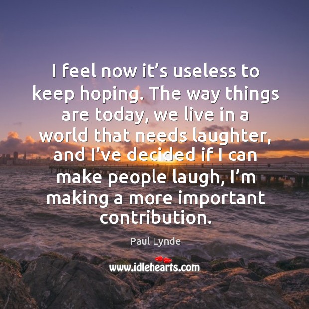 I feel now it’s useless to keep hoping. Laughter Quotes Image