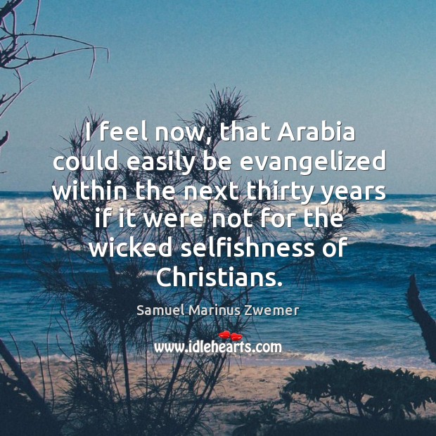 I feel now, that Arabia could easily be evangelized within the next Samuel Marinus Zwemer Picture Quote