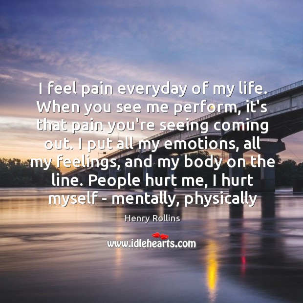 I feel pain everyday of my life. When you see me perform, Image
