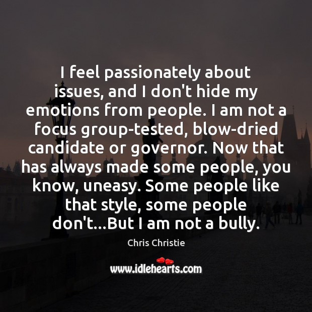 I feel passionately about issues, and I don’t hide my emotions from Chris Christie Picture Quote