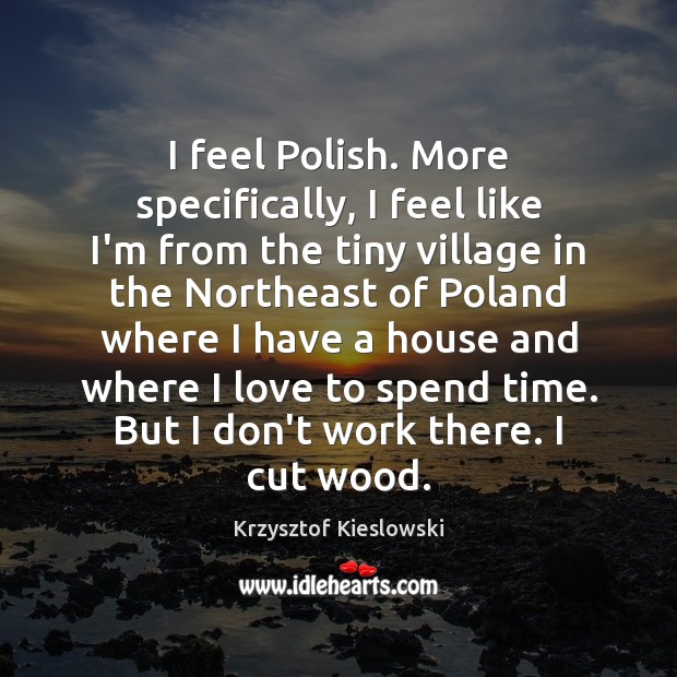 I feel Polish. More specifically, I feel like I’m from the tiny Krzysztof Kieslowski Picture Quote