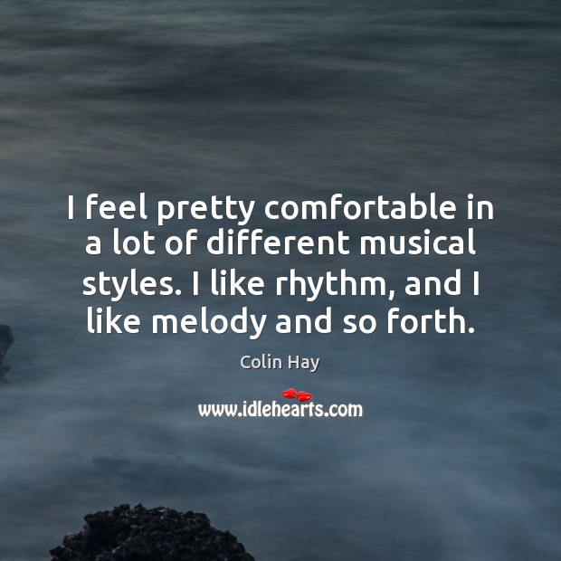 I feel pretty comfortable in a lot of different musical styles. I Colin Hay Picture Quote