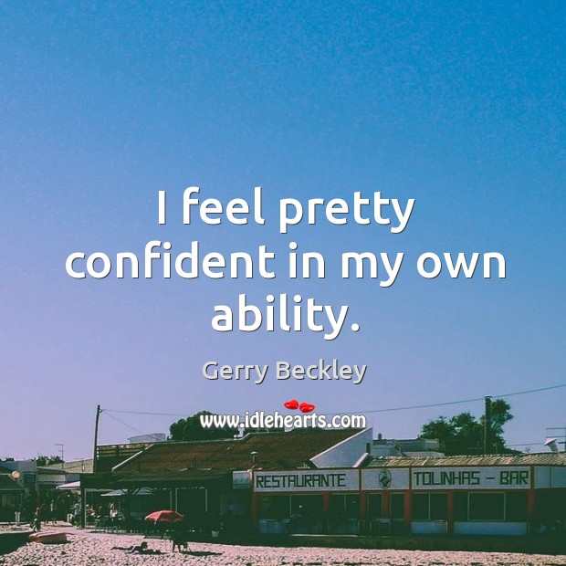 I feel pretty confident in my own ability. Gerry Beckley Picture Quote