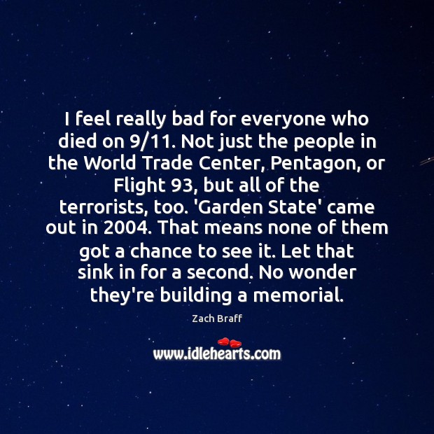 I feel really bad for everyone who died on 9/11. Not just the Zach Braff Picture Quote