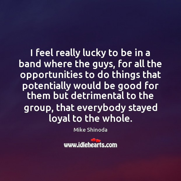 I feel really lucky to be in a band where the guys, Mike Shinoda Picture Quote