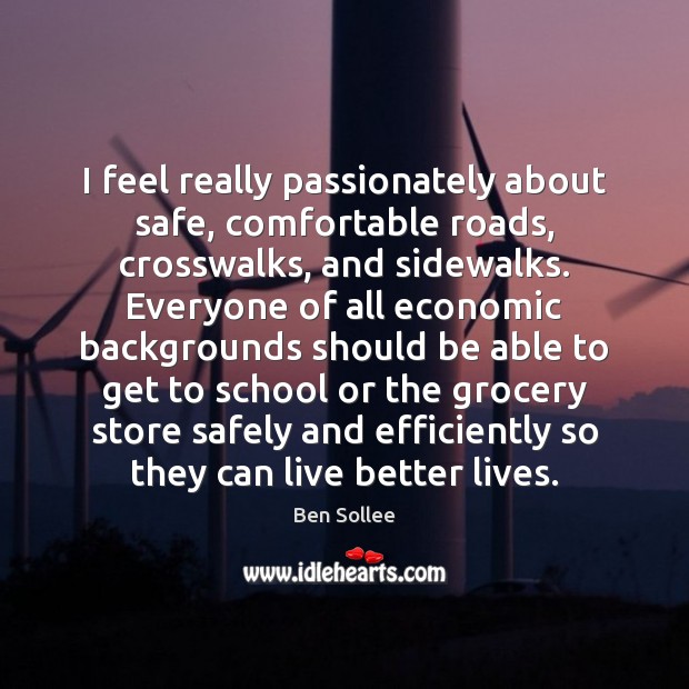 I feel really passionately about safe, comfortable roads, crosswalks, and sidewalks. Everyone Ben Sollee Picture Quote