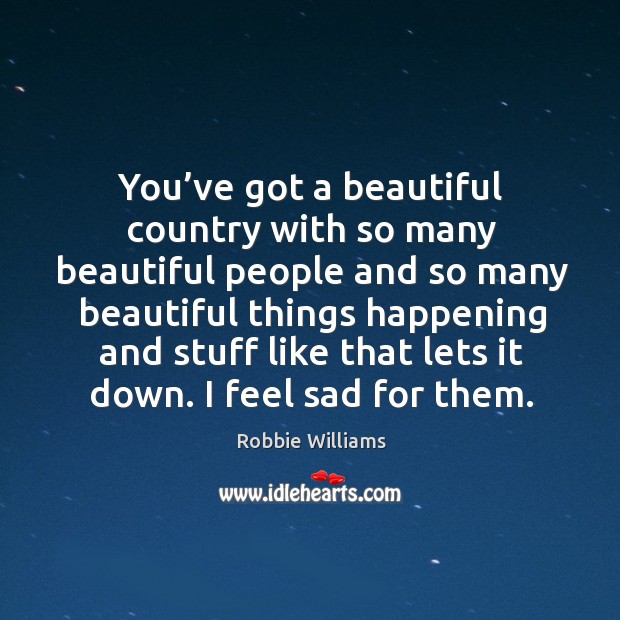 I feel sad for them. Robbie Williams Picture Quote