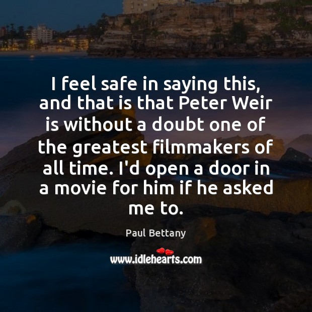I feel safe in saying this, and that is that Peter Weir Paul Bettany Picture Quote