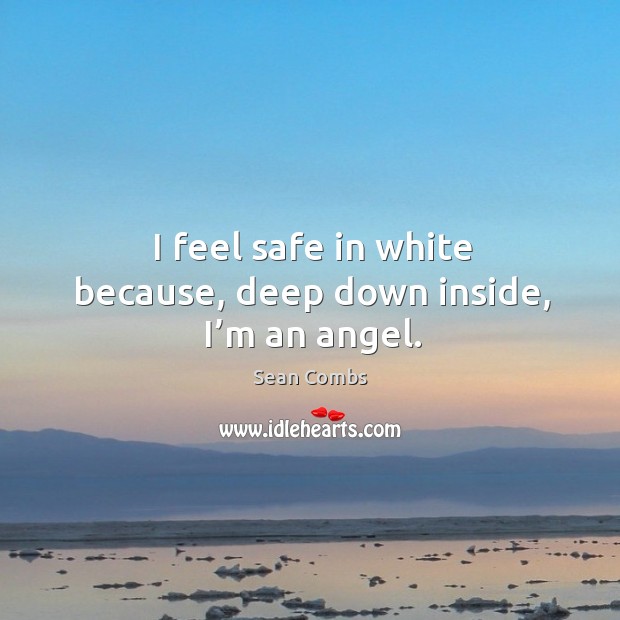 I feel safe in white because, deep down inside, I’m an angel. Sean Combs Picture Quote