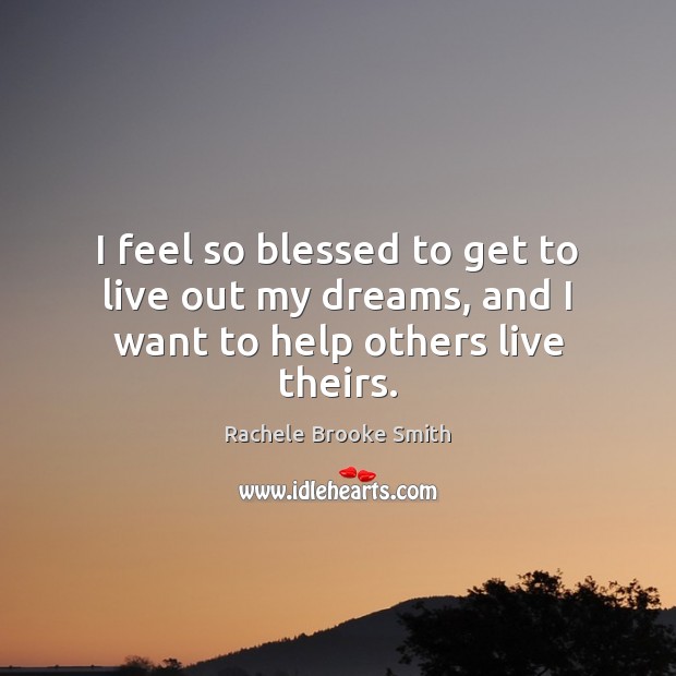 I feel so blessed to get to live out my dreams, and I want to help others live theirs. Image