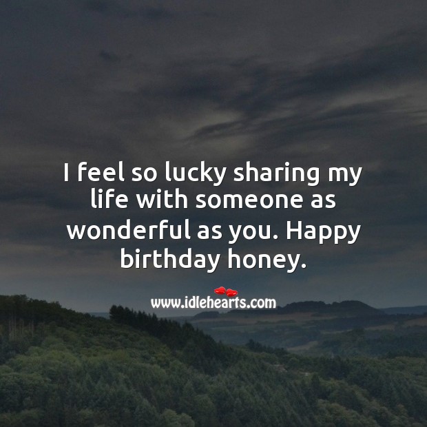 I feel so lucky sharing my life with someone as wonderful as you. Happy birthday. Birthday Love Messages Image