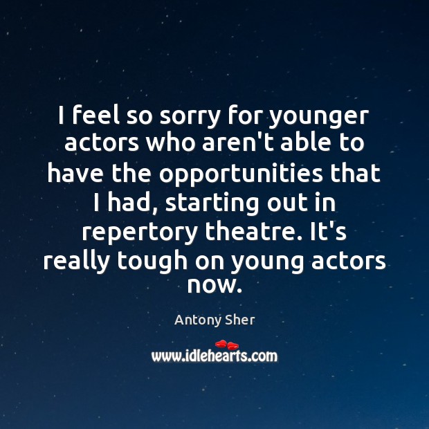 I feel so sorry for younger actors who aren’t able to have Image