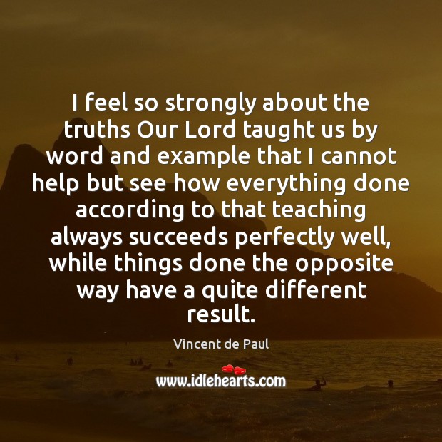 I feel so strongly about the truths Our Lord taught us by Vincent de Paul Picture Quote