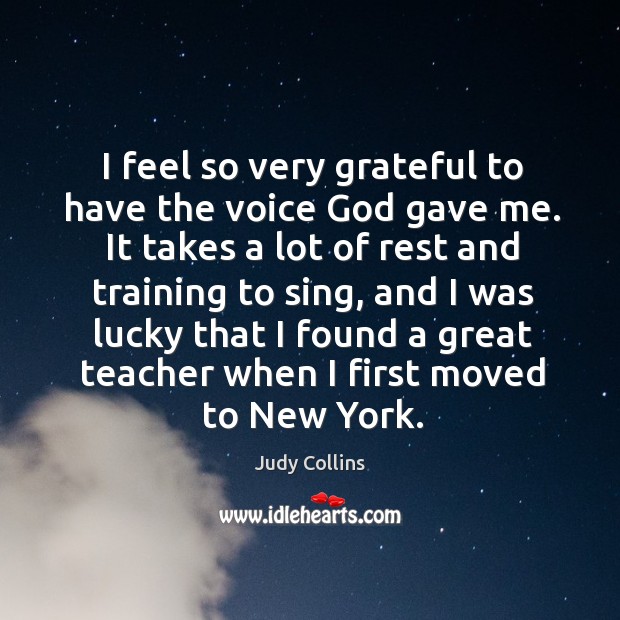 I feel so very grateful to have the voice God gave me. It takes a lot of rest and training to sing Judy Collins Picture Quote