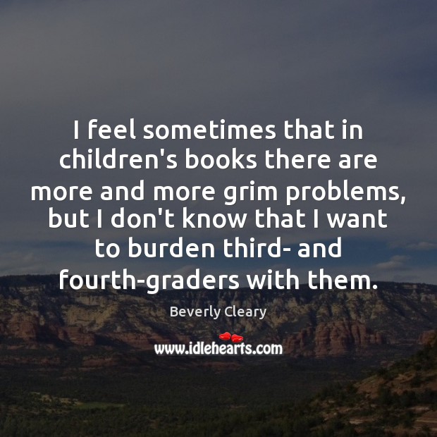 I feel sometimes that in children’s books there are more and more Beverly Cleary Picture Quote