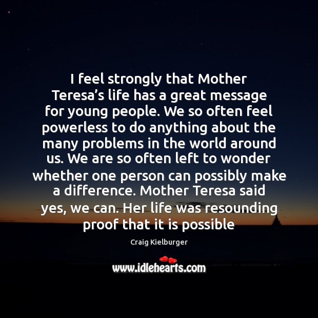 I feel strongly that Mother Teresa’s life has a great message Craig Kielburger Picture Quote