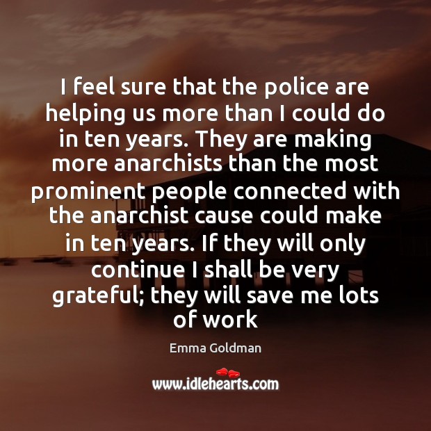 I feel sure that the police are helping us more than I Emma Goldman Picture Quote