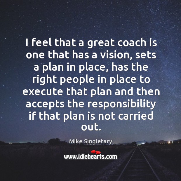 I feel that a great coach is one that has a vision Mike Singletary Picture Quote