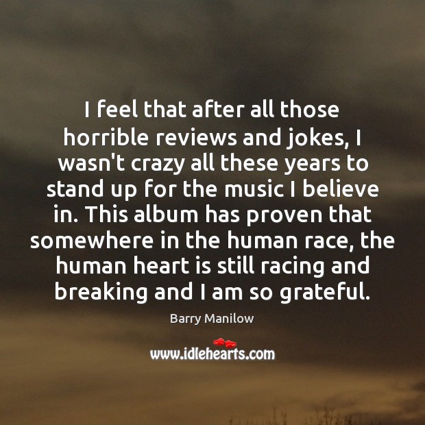 I feel that after all those horrible reviews and jokes, I wasn’t Barry Manilow Picture Quote
