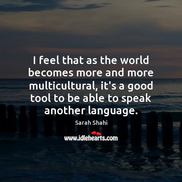 I feel that as the world becomes more and more multicultural, it’s Image