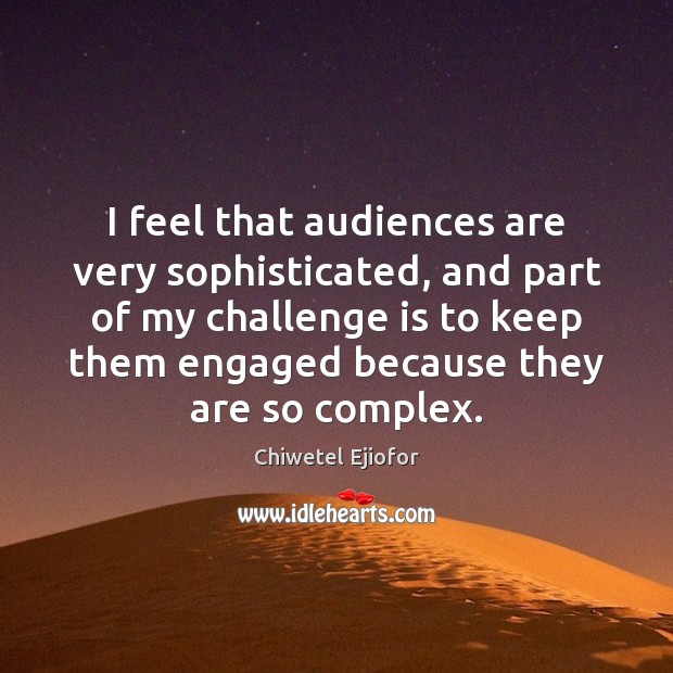 I feel that audiences are very sophisticated, and part of my challenge Chiwetel Ejiofor Picture Quote