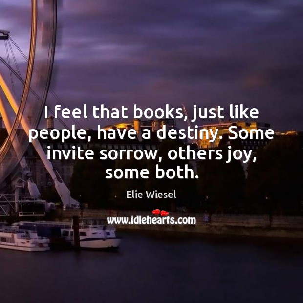 I feel that books, just like people, have a destiny. Some invite Elie Wiesel Picture Quote