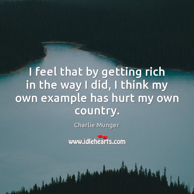I feel that by getting rich in the way I did, I Hurt Quotes Image