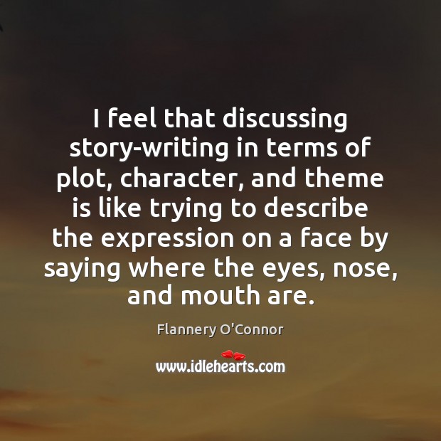 I feel that discussing story-writing in terms of plot, character, and theme Flannery O’Connor Picture Quote