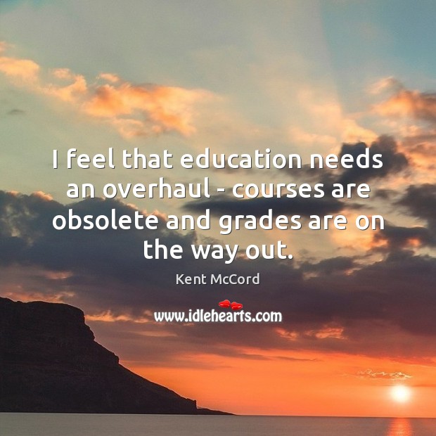 I feel that education needs an overhaul – courses are obsolete and Kent McCord Picture Quote