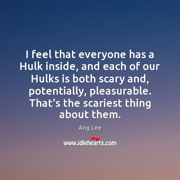 I feel that everyone has a Hulk inside, and each of our Ang Lee Picture Quote