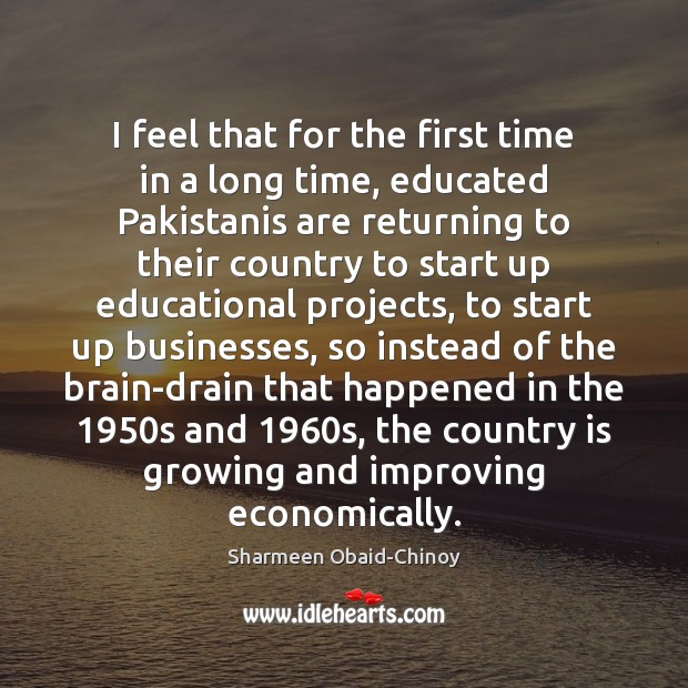 I feel that for the first time in a long time, educated Sharmeen Obaid-Chinoy Picture Quote
