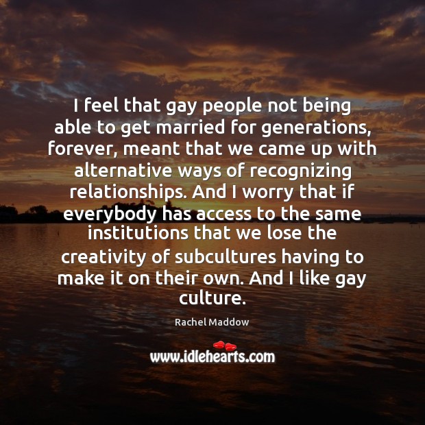 I feel that gay people not being able to get married for Rachel Maddow Picture Quote