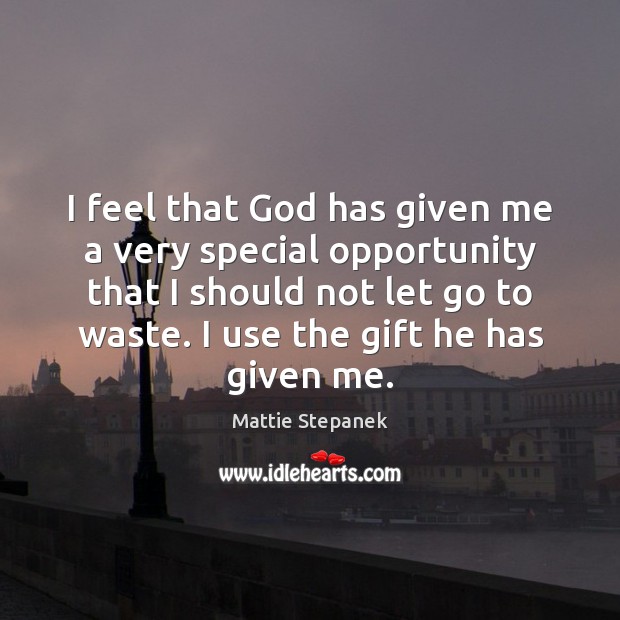 I feel that God has given me a very special opportunity that Let Go Quotes Image