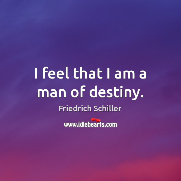 I feel that I am a man of destiny. Friedrich Schiller Picture Quote