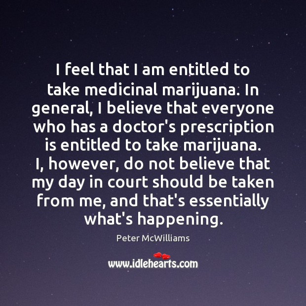 I feel that I am entitled to take medicinal marijuana. In general, Peter McWilliams Picture Quote