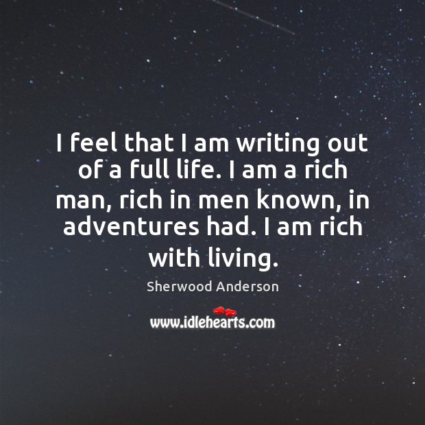 I feel that I am writing out of a full life. I Sherwood Anderson Picture Quote