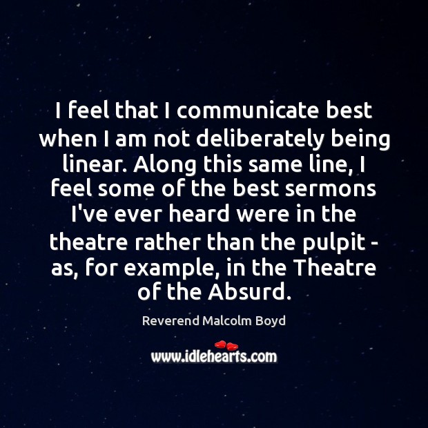 I feel that I communicate best when I am not deliberately being Reverend Malcolm Boyd Picture Quote