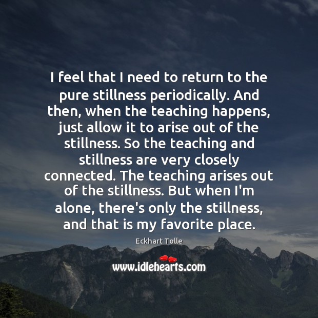 I feel that I need to return to the pure stillness periodically. Eckhart Tolle Picture Quote