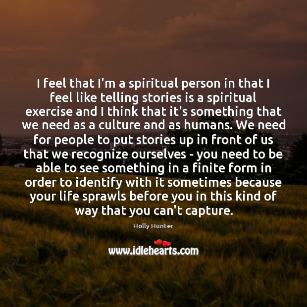 I feel that I’m a spiritual person in that I feel like Holly Hunter Picture Quote