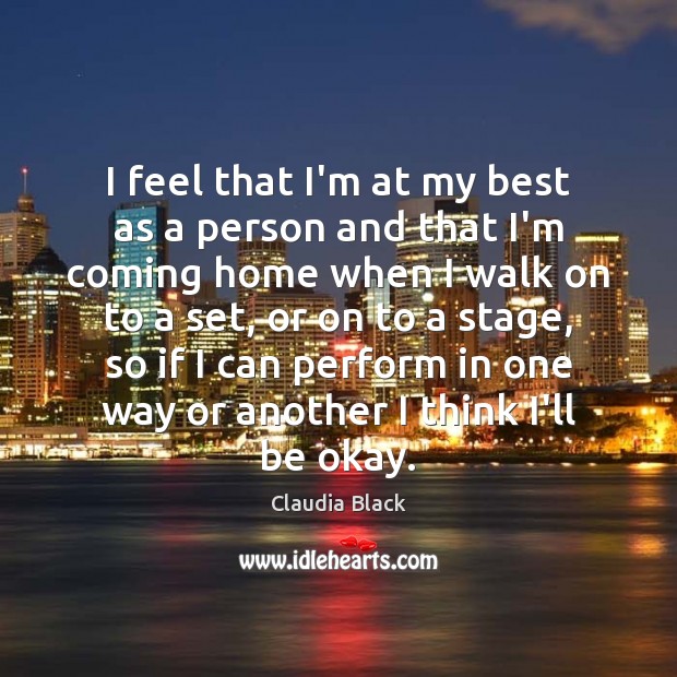I feel that I’m at my best as a person and that Claudia Black Picture Quote