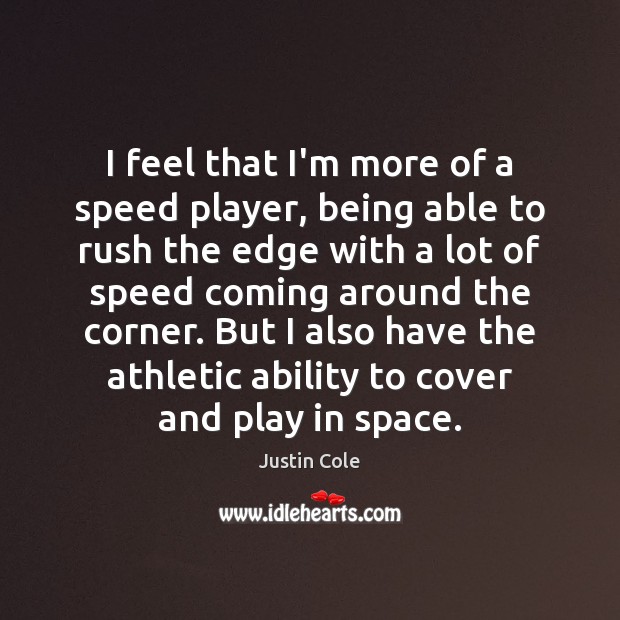 I feel that I’m more of a speed player, being able to Justin Cole Picture Quote