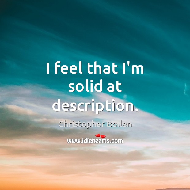 I feel that I’m solid at description. Christopher Bollen Picture Quote