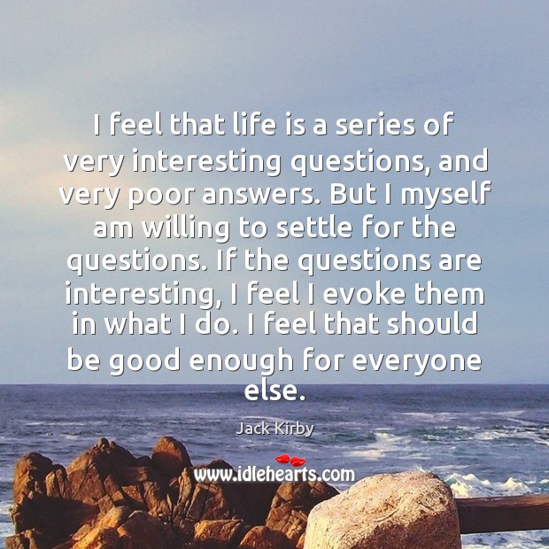 I feel that life is a series of very interesting questions, and Jack Kirby Picture Quote