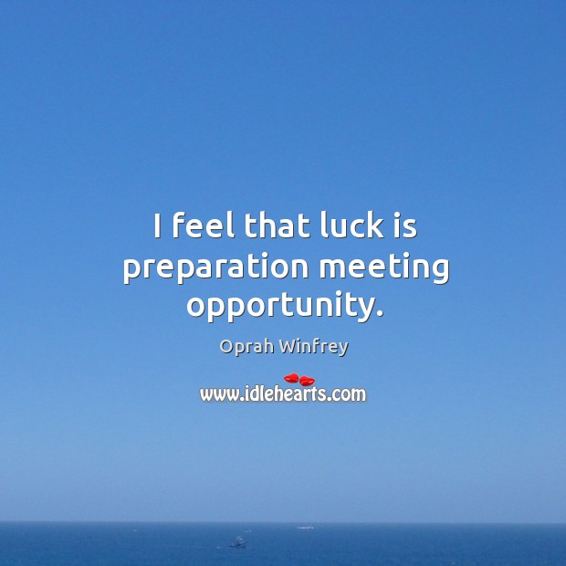 I feel that luck is preparation meeting opportunity. Image