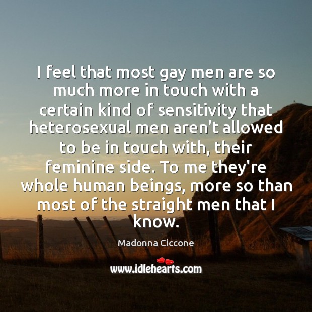 I feel that most gay men are so much more in touch Madonna Ciccone Picture Quote