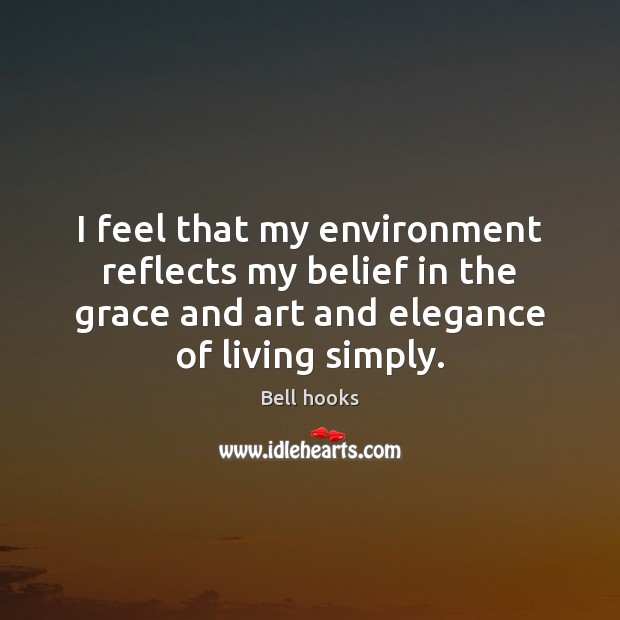 I feel that my environment reflects my belief in the grace and Bell hooks Picture Quote