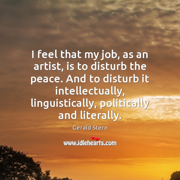 I feel that my job, as an artist, is to disturb the Image